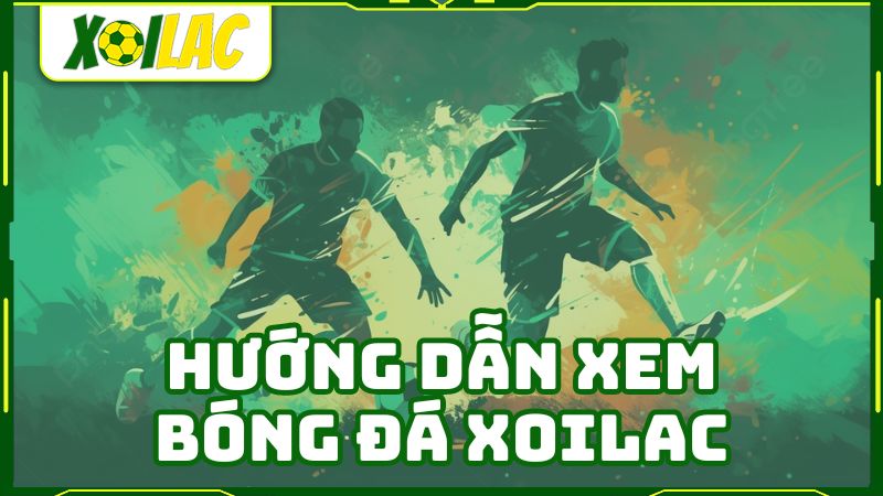 Hướng dẫn xem trực tiếp bóng đá Xoilac