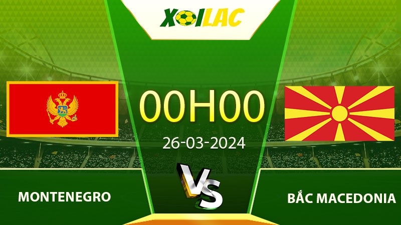 Soi kèo Montenegro vs Bắc Macedonia