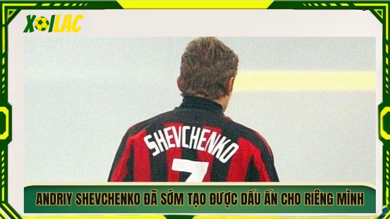 Andriy Shevchenko đã sớm tạo được dấu ấn